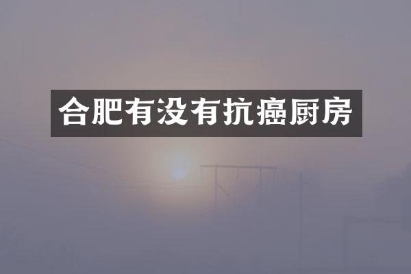 合肥有没有抗癌厨房