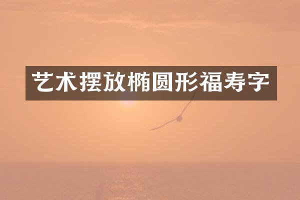 艺术摆放椭圆形福寿字