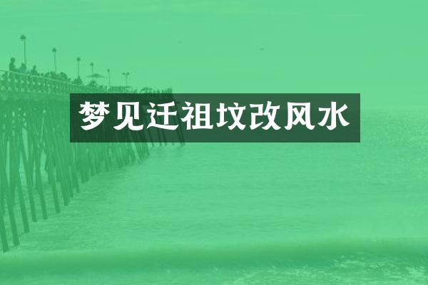 梦见迁祖坟改风水