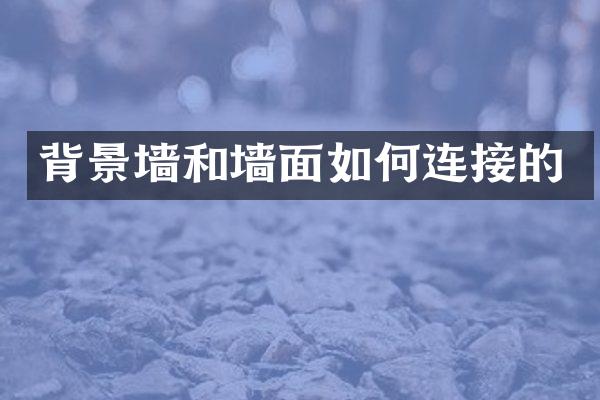 背景墙和墙面如何连接的