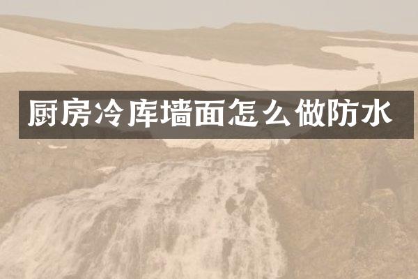 厨房冷库墙面怎么做防水