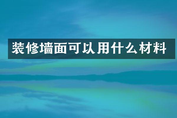 装修墙面可以用什么材料