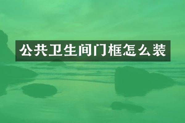 公共卫生间门框怎么装