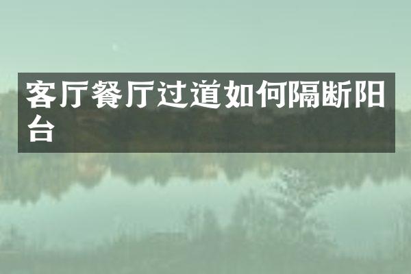 客厅餐厅过道如何隔断阳台