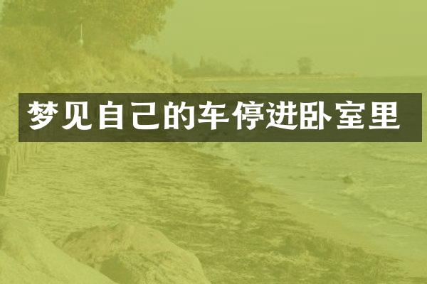 梦见自己的车停进卧室里