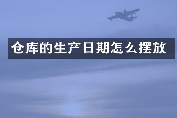 仓库的生产日期怎么摆放