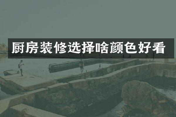 厨房装修选择啥颜色好看