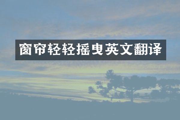 窗帘轻轻摇曳英文翻译