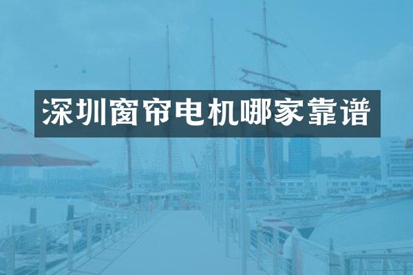 深圳窗帘电机哪家靠谱