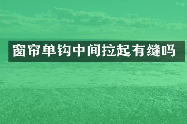 窗帘单钩中间拉起有缝吗