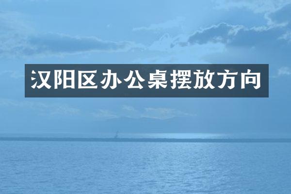 汉阳区办公桌摆放方向