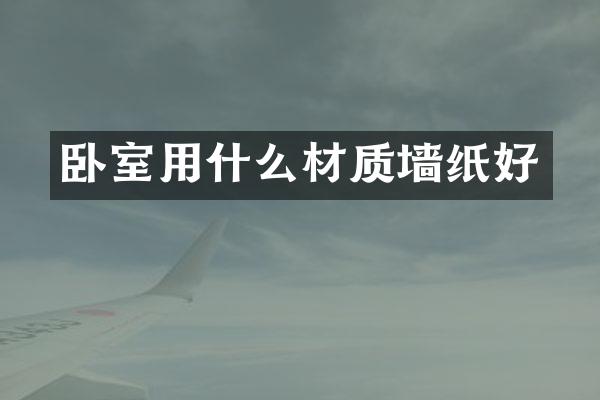 卧室用什么材质墙纸好