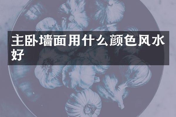 主卧墙面用什么颜色风水好
