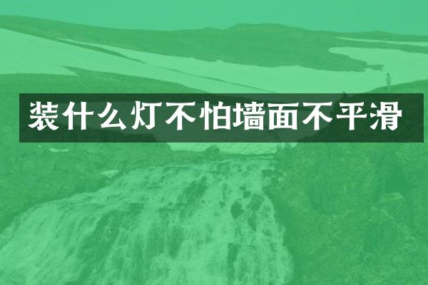 装什么灯不怕墙面不平滑