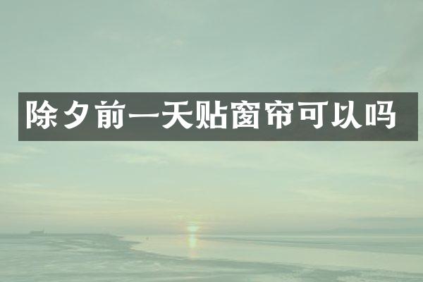 除夕前一天贴窗帘可以吗