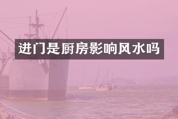 进门是厨房影响风水吗