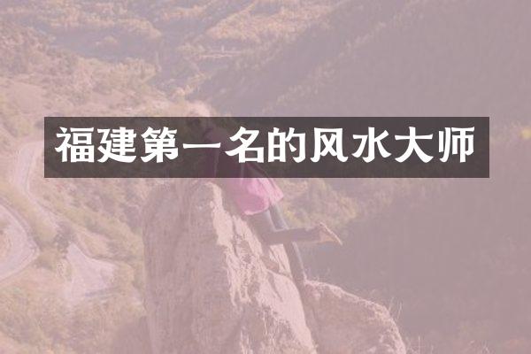 福建第一名的风水大师