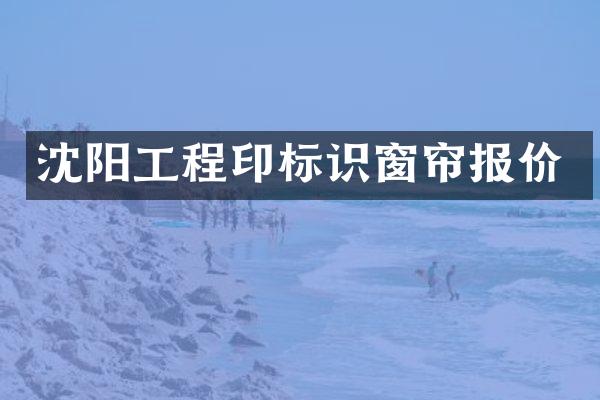 沈阳工程印标识窗帘报价