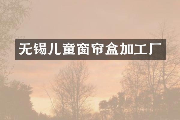 无锡儿童窗帘盒加工厂