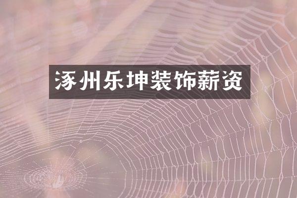 涿州乐坤装饰薪资