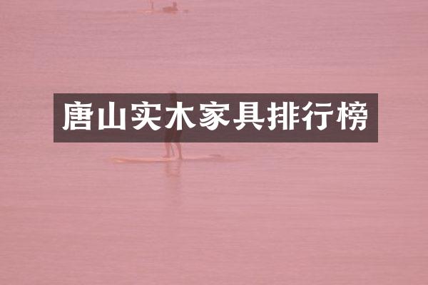 唐山实木家具排行榜