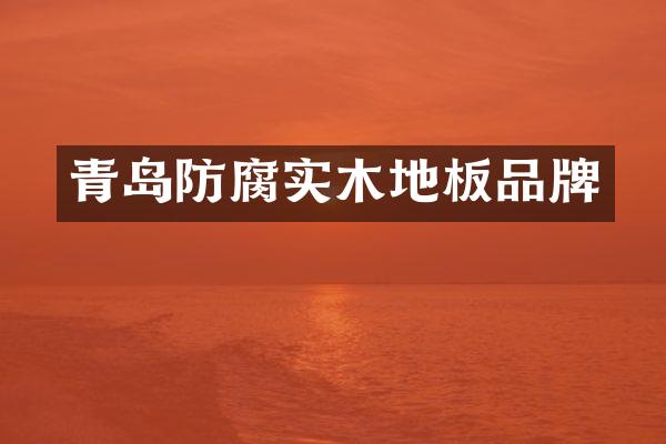 青岛防腐实木地板品牌
