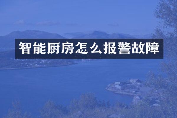 智能厨房怎么报警故障