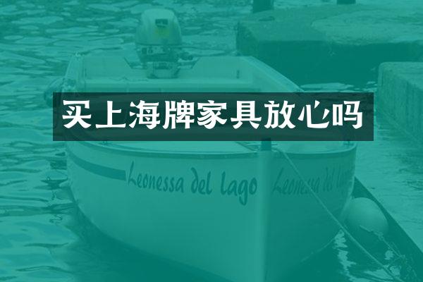 买上海牌家具放心吗