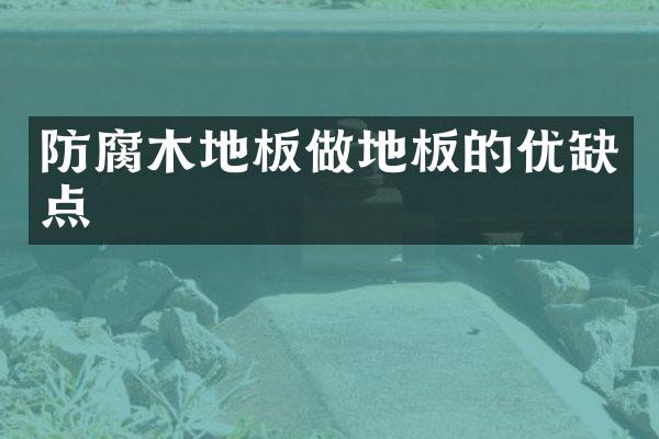 防腐木地板做地板的优缺点