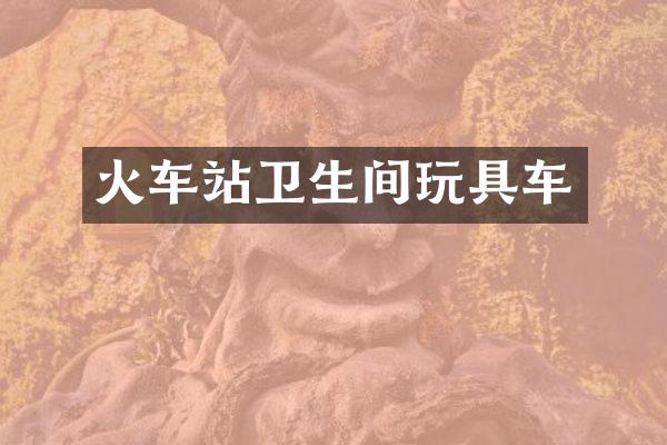 火车站卫生间玩具车