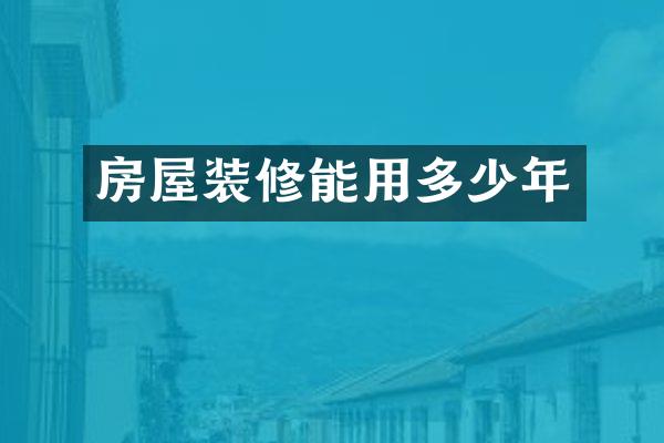房屋装修能用多少年