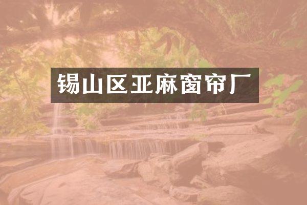 锡山区亚麻窗帘厂