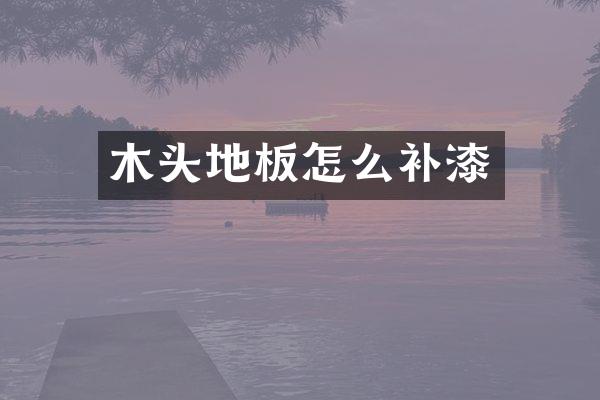 木头地板怎么补漆