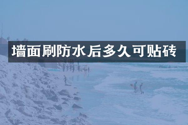 墙面刷防水后多久可贴砖