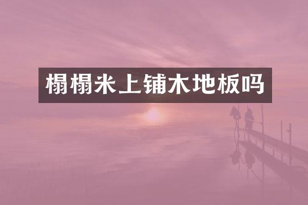 榻榻米上铺木地板吗