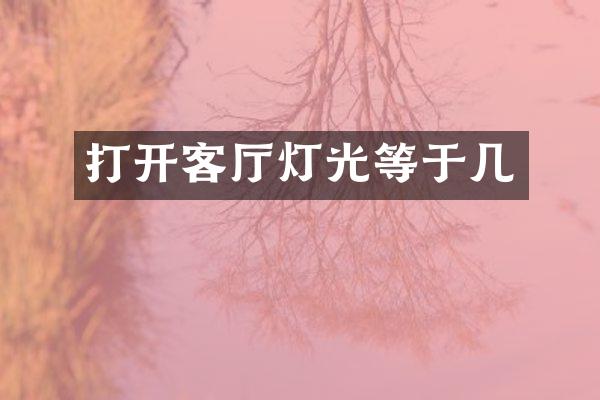 打开客厅灯光等于几