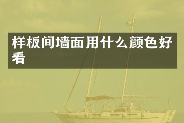 样板间墙面用什么颜色好看
