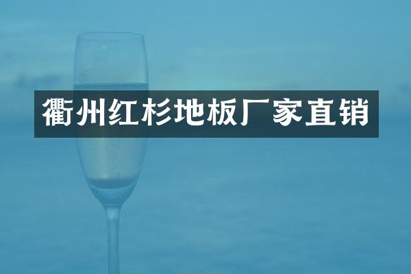 衢州红杉地板厂家直销
