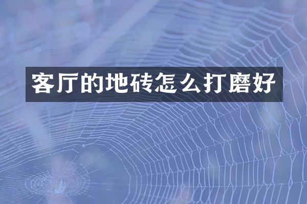 客厅的地砖怎么打磨好
