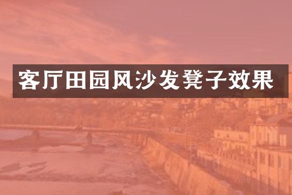 客厅田园风沙发凳子效果