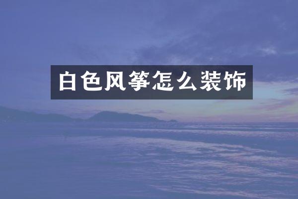 白色风筝怎么装饰