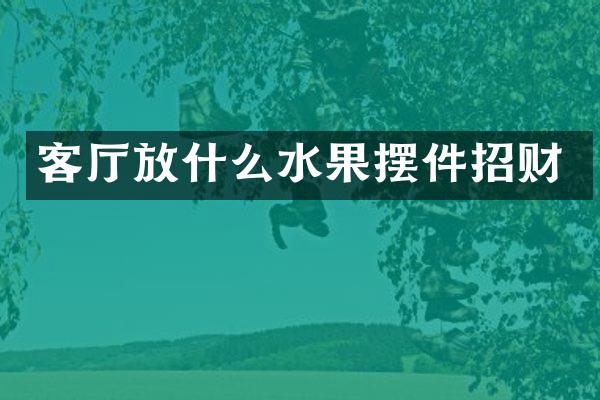 客厅放什么水果摆件招财