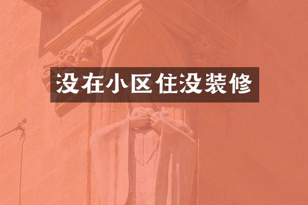 没在小区住没装修