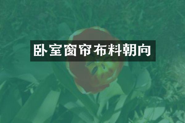 卧室窗帘布料朝向