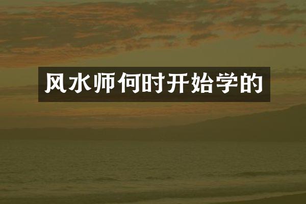 风水师何时开始学的