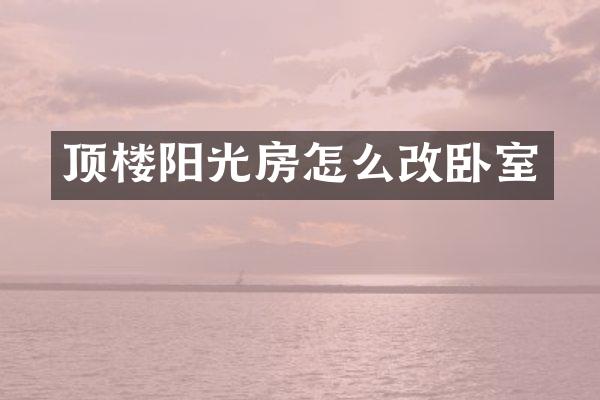 顶楼阳光房怎么改卧室