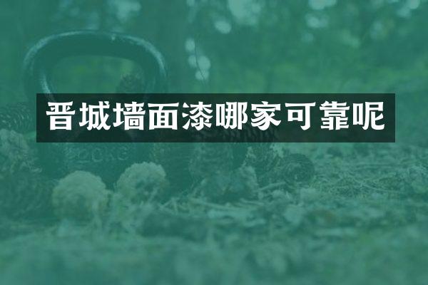 晋城墙面漆哪家可靠呢