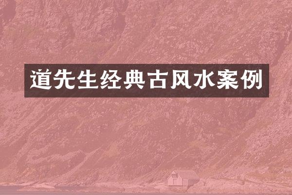 道先生经典古风水案例