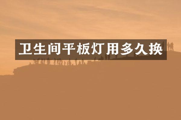 卫生间平板灯用多久换