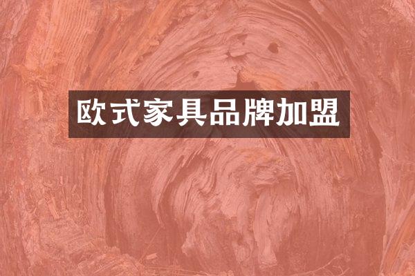 欧式家具品牌加盟